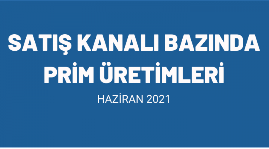 Türkiye Sigorta Birliği (TSB) Haziran 2021 Satış Kanalı Bazında Primler