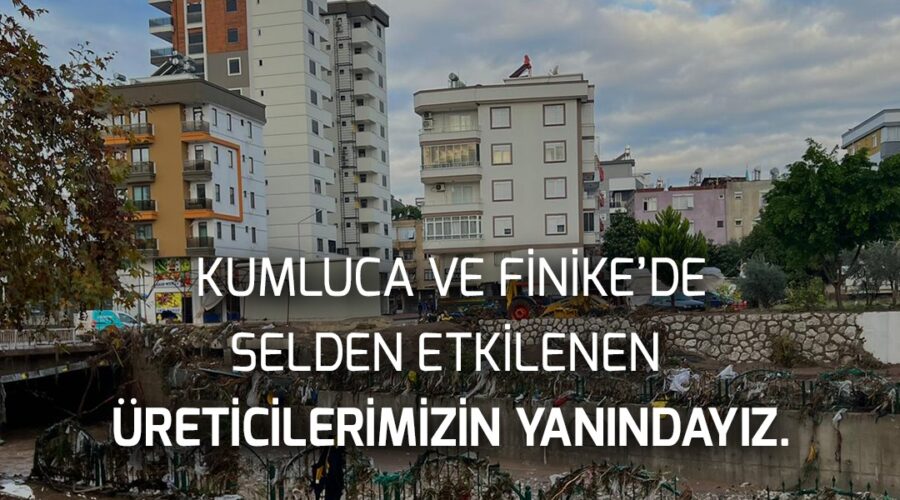 TARSİM: “Kumluca ve Finike’de Selden Etkilenen Üreticilerimizin Yanındayız”