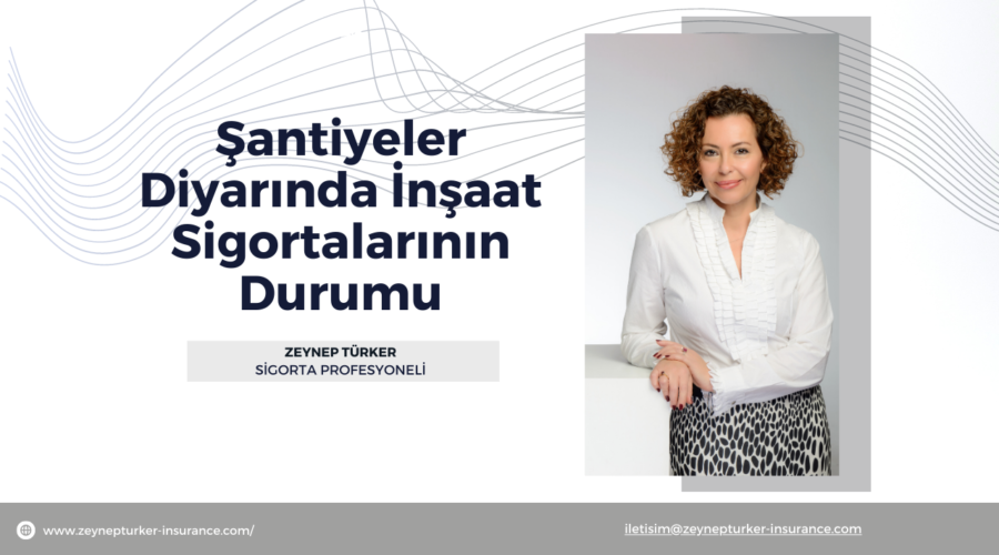 Şantiyeler Diyarında İnşaat Sigortalarının Durumu – Zeynep Türker