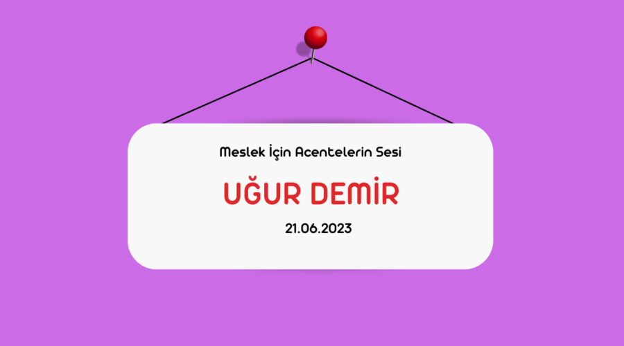 Meslek için Acentelerin Sesi – Uğur Demir