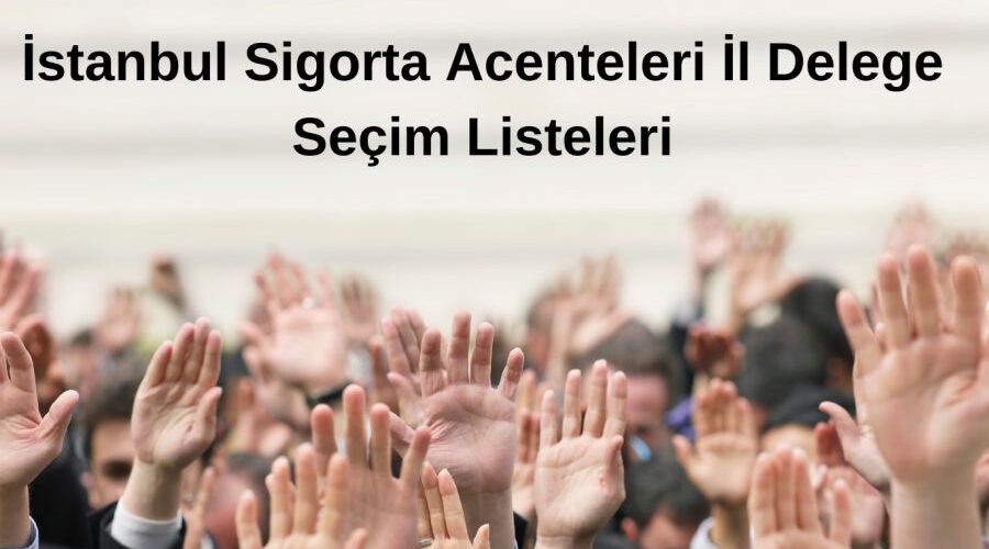 İstanbul Sigorta Acenteleri İl Delege Seçim Listeleri