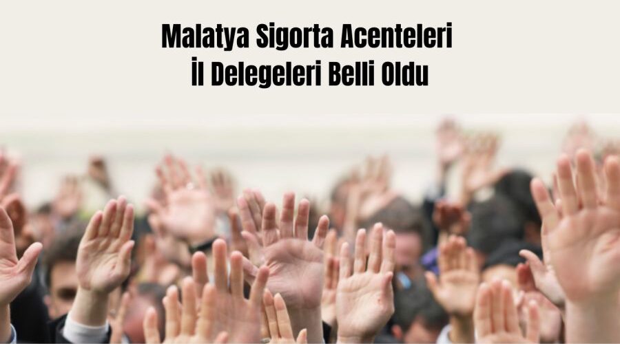 Malatya Sigorta Acenteleri İl Delegeleri Belli Oldu