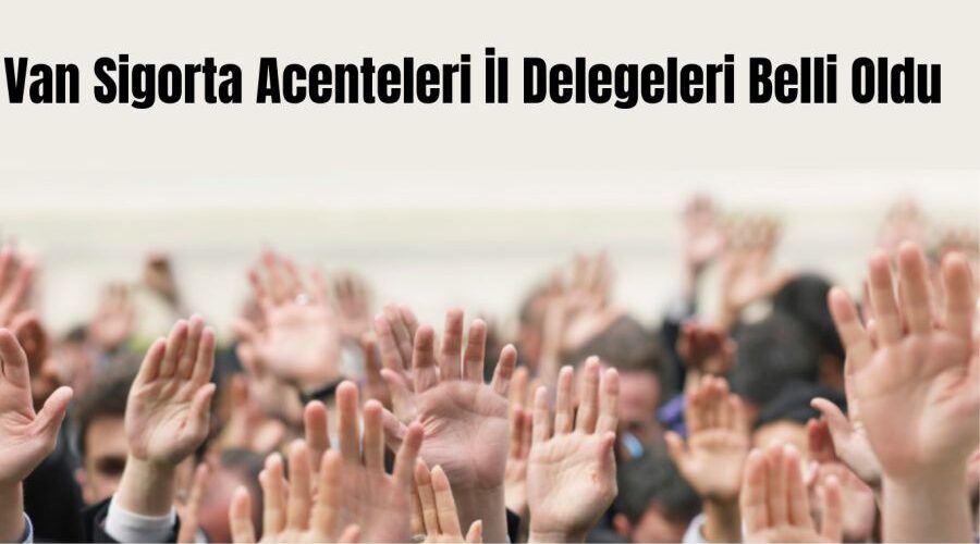 Van Sigorta Acenteleri İl Delegeleri Belli Oldu