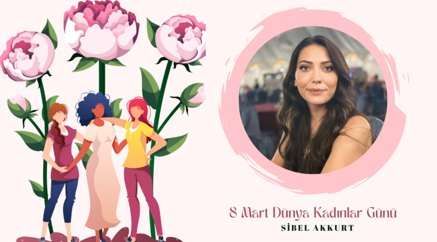 Kadınlar Günü Özel – Sibel Akkurt