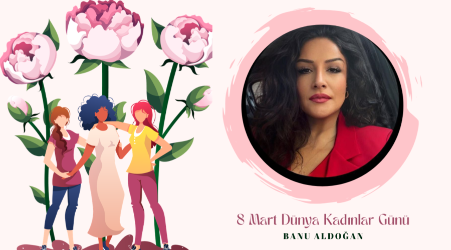 Kadınlar Günü Özel – Banu Aldoğan